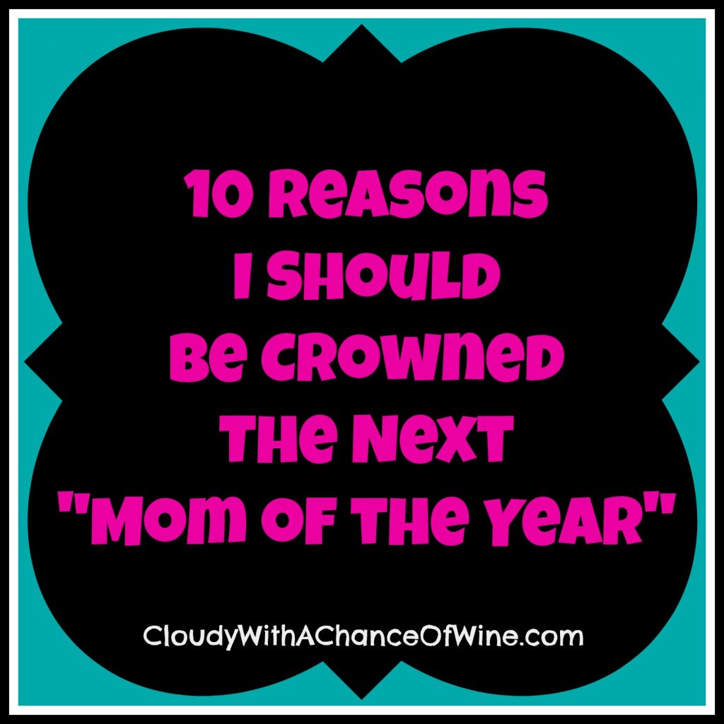 10 Reasons I Should Be Crowned The Next Mom of the Year @chanceofwine @meredithspidel