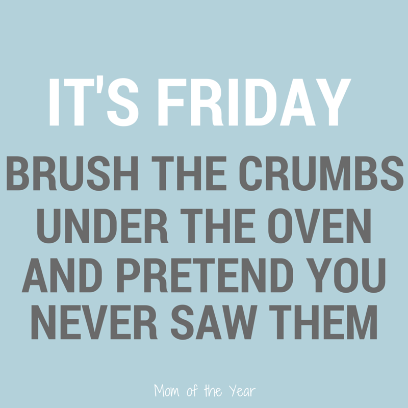 FRIDAY! The big day full of dreams of relaxation and maybe, just maybe a few extra minutes of sleep! Treat yourself to some laughs with ideas of how you can kick off the weekend Mommy-style--some of these wild ideas you would never have thought of, but I promise they will make your day!