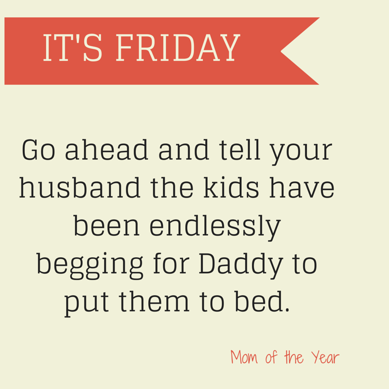 FRIDAY! The big day full of dreams of relaxation and maybe, just maybe a few extra minutes of sleep! Treat yourself to some laughs with ideas of how you can kick off the weekend Mommy-style--some of these wild ideas you would never have thought of, but I promise they will make your day!