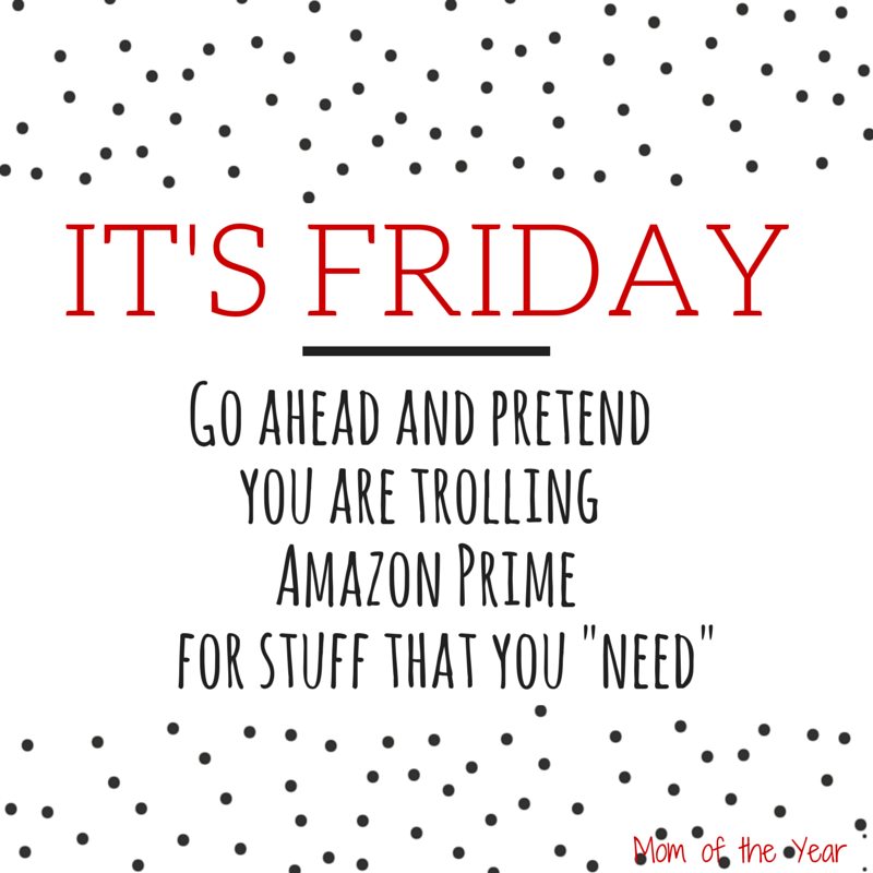 FRIDAY! The big day full of dreams of relaxation and maybe, just maybe a few extra minutes of sleep! Treat yourself to some laughs with ideas of how you can kick off the weekend Mommy-style--some of these wild ideas you would never have thought of, but I promise they will make your day!