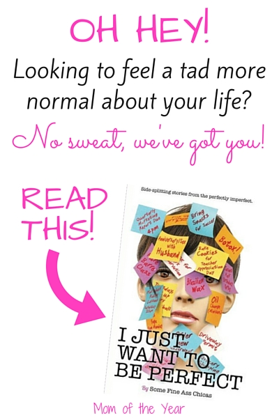 Looking for the perfect cozy, kick-back read to make you feel normal? Desperately want to be one of the "perfect" moms, but are finding that you are just so entirely human? NO SWEAT! Snatch up I Just Want to Be Perfect, the hot new mom book and find your people. We're here, and we're thrilled to have you join us. Plus, check my essay--you won't believe what finally sent me over the edge!