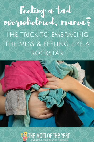 tanding on the verge of chaos and disorder? Mama, you AREN'T alone. I am cheering you along and crazily, telling you to find peace with it all because I love my mess. And with a little smart adjustment, you can too.