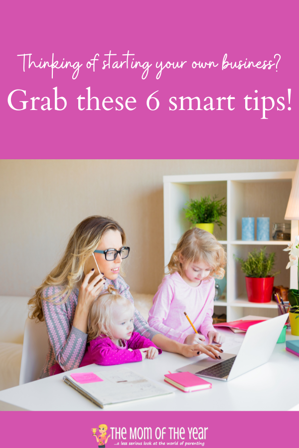 Thinking of starting your own business? Grab these 6 smart tips, mom, and get started!